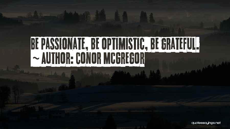 Conor McGregor Quotes: Be Passionate, Be Optimistic, Be Grateful.