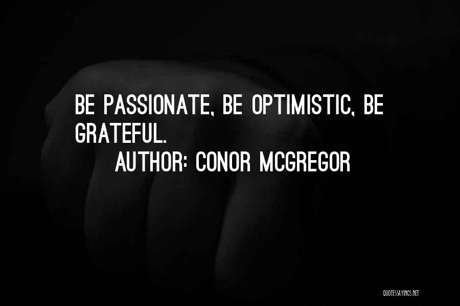 Conor McGregor Quotes: Be Passionate, Be Optimistic, Be Grateful.