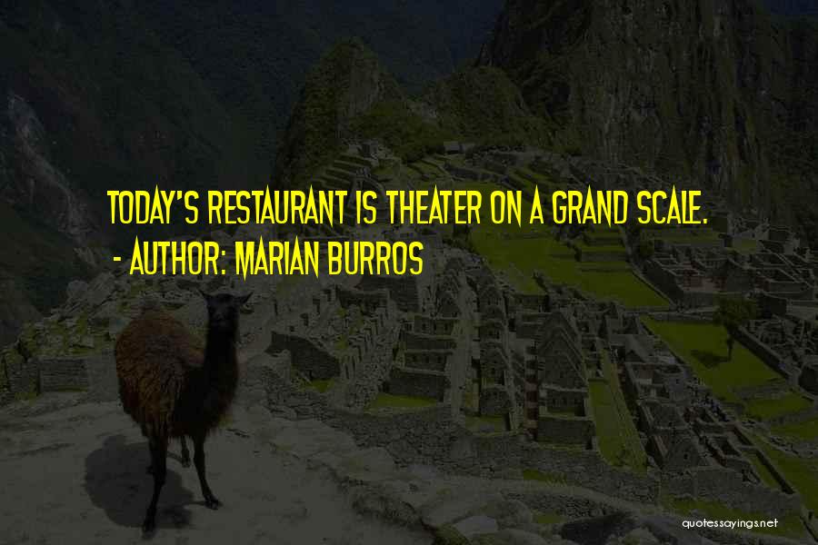 Marian Burros Quotes: Today's Restaurant Is Theater On A Grand Scale.