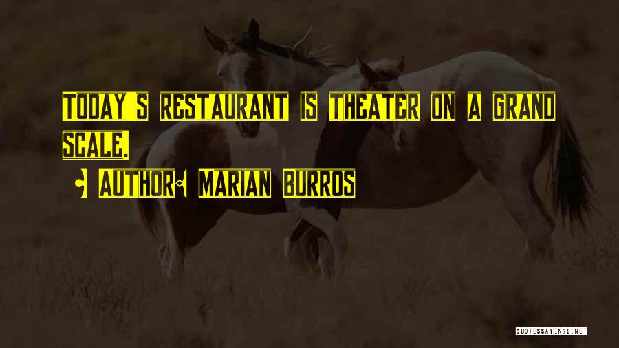 Marian Burros Quotes: Today's Restaurant Is Theater On A Grand Scale.
