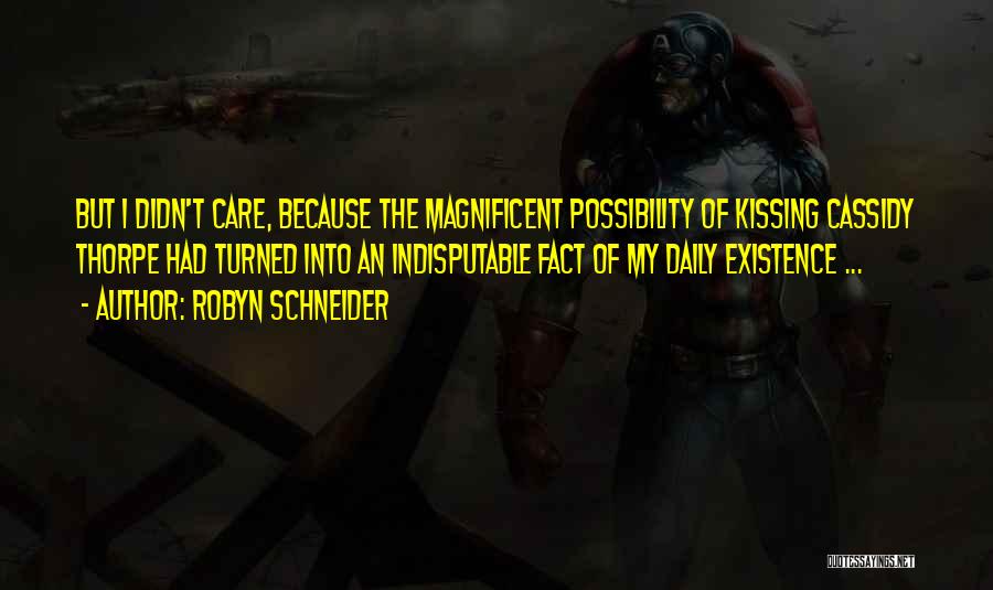 Robyn Schneider Quotes: But I Didn't Care, Because The Magnificent Possibility Of Kissing Cassidy Thorpe Had Turned Into An Indisputable Fact Of My