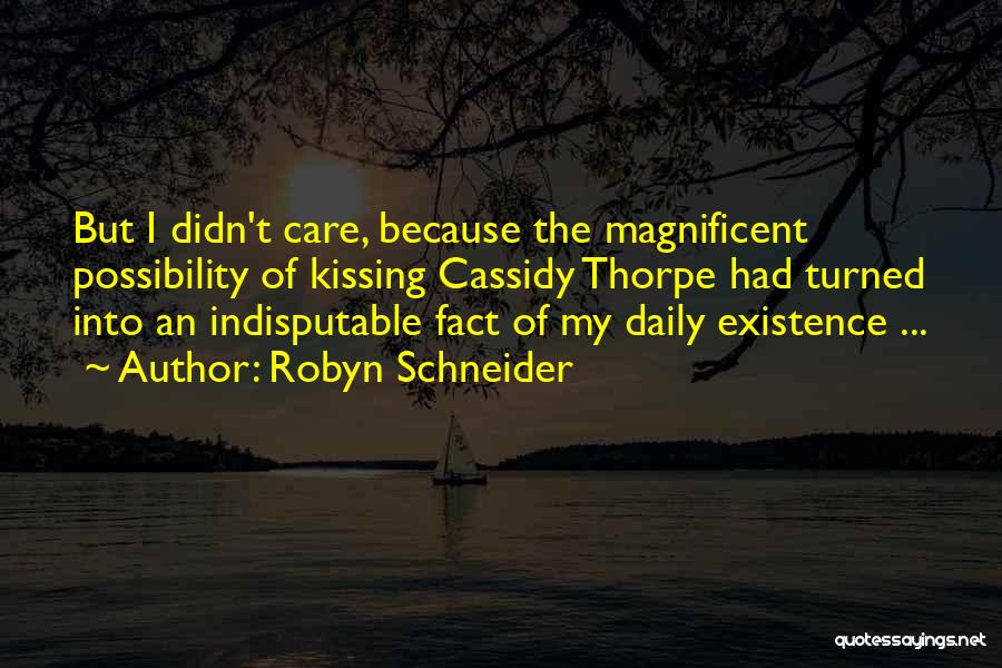 Robyn Schneider Quotes: But I Didn't Care, Because The Magnificent Possibility Of Kissing Cassidy Thorpe Had Turned Into An Indisputable Fact Of My