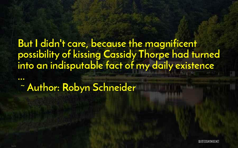 Robyn Schneider Quotes: But I Didn't Care, Because The Magnificent Possibility Of Kissing Cassidy Thorpe Had Turned Into An Indisputable Fact Of My
