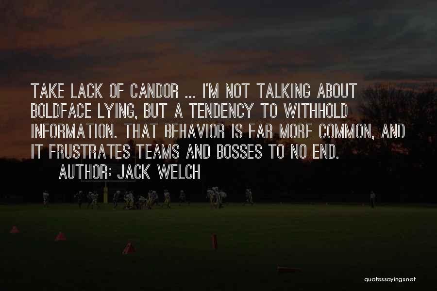 Jack Welch Quotes: Take Lack Of Candor ... I'm Not Talking About Boldface Lying, But A Tendency To Withhold Information. That Behavior Is