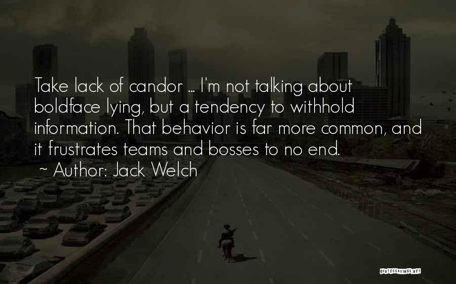 Jack Welch Quotes: Take Lack Of Candor ... I'm Not Talking About Boldface Lying, But A Tendency To Withhold Information. That Behavior Is