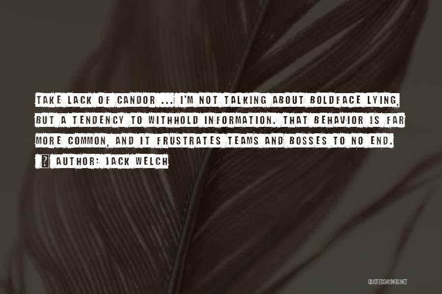 Jack Welch Quotes: Take Lack Of Candor ... I'm Not Talking About Boldface Lying, But A Tendency To Withhold Information. That Behavior Is