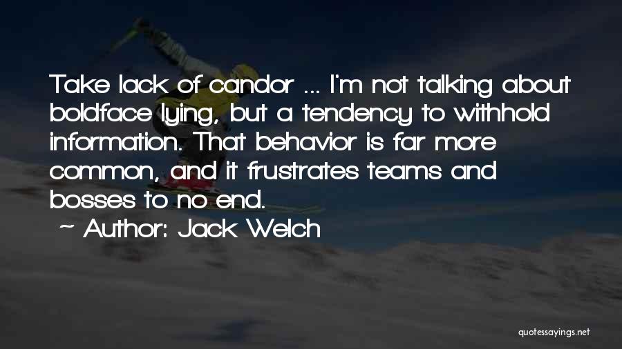 Jack Welch Quotes: Take Lack Of Candor ... I'm Not Talking About Boldface Lying, But A Tendency To Withhold Information. That Behavior Is