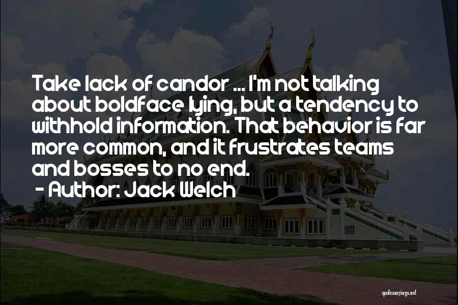 Jack Welch Quotes: Take Lack Of Candor ... I'm Not Talking About Boldface Lying, But A Tendency To Withhold Information. That Behavior Is