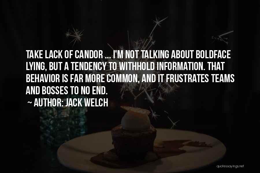 Jack Welch Quotes: Take Lack Of Candor ... I'm Not Talking About Boldface Lying, But A Tendency To Withhold Information. That Behavior Is