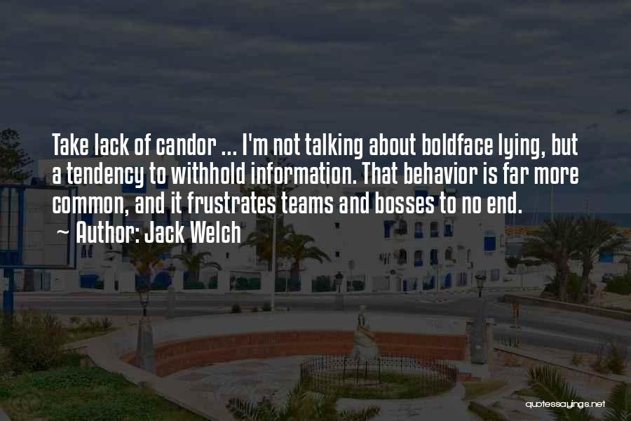 Jack Welch Quotes: Take Lack Of Candor ... I'm Not Talking About Boldface Lying, But A Tendency To Withhold Information. That Behavior Is