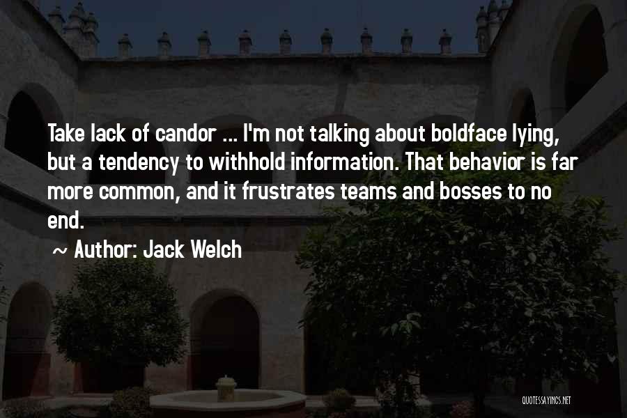 Jack Welch Quotes: Take Lack Of Candor ... I'm Not Talking About Boldface Lying, But A Tendency To Withhold Information. That Behavior Is