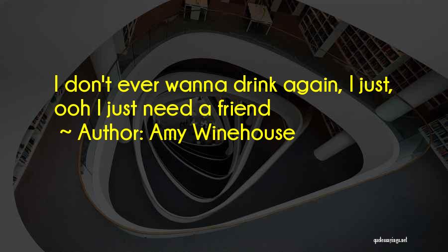 Amy Winehouse Quotes: I Don't Ever Wanna Drink Again, I Just, Ooh I Just Need A Friend