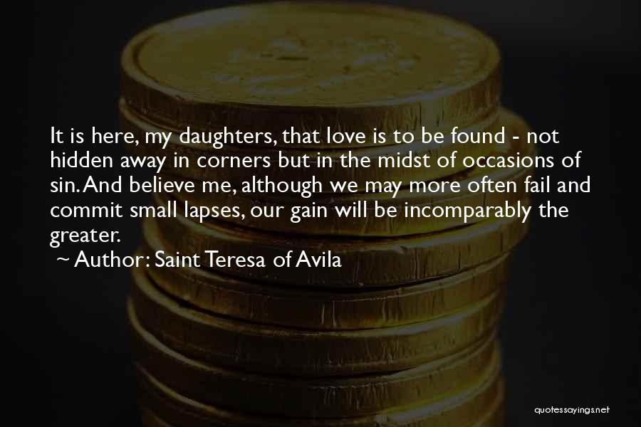 Saint Teresa Of Avila Quotes: It Is Here, My Daughters, That Love Is To Be Found - Not Hidden Away In Corners But In The
