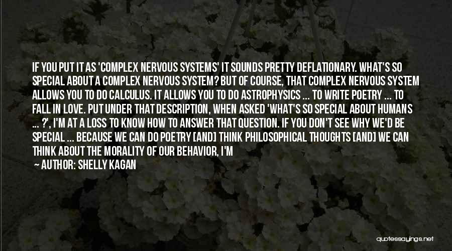 Shelly Kagan Quotes: If You Put It As 'complex Nervous Systems' It Sounds Pretty Deflationary. What's So Special About A Complex Nervous System?