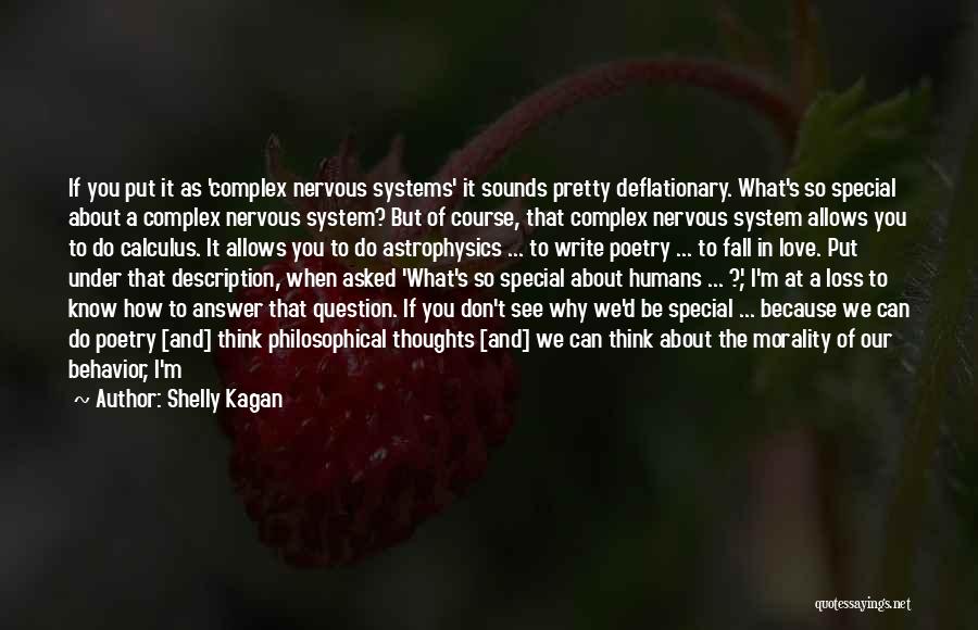 Shelly Kagan Quotes: If You Put It As 'complex Nervous Systems' It Sounds Pretty Deflationary. What's So Special About A Complex Nervous System?