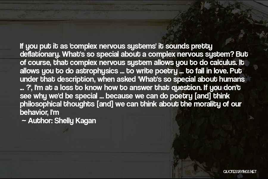 Shelly Kagan Quotes: If You Put It As 'complex Nervous Systems' It Sounds Pretty Deflationary. What's So Special About A Complex Nervous System?