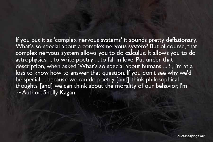 Shelly Kagan Quotes: If You Put It As 'complex Nervous Systems' It Sounds Pretty Deflationary. What's So Special About A Complex Nervous System?