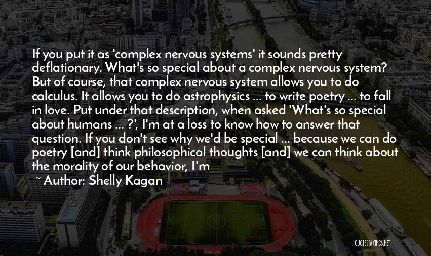 Shelly Kagan Quotes: If You Put It As 'complex Nervous Systems' It Sounds Pretty Deflationary. What's So Special About A Complex Nervous System?