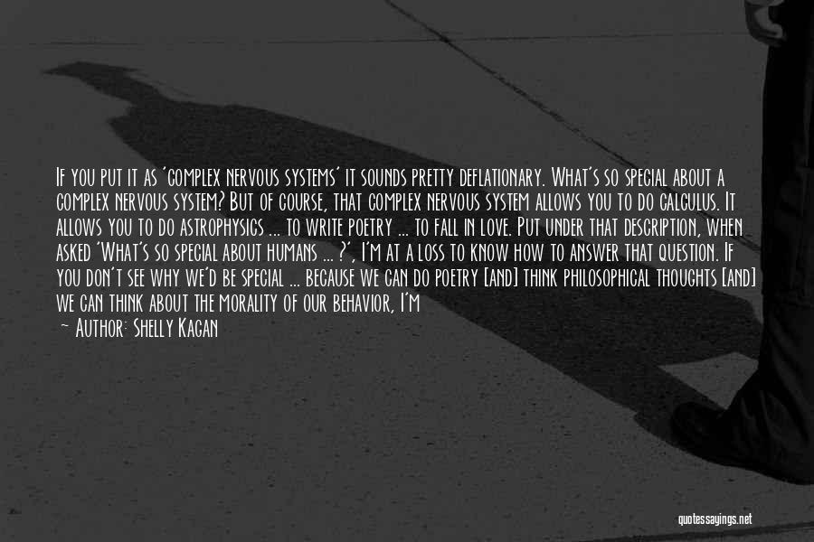 Shelly Kagan Quotes: If You Put It As 'complex Nervous Systems' It Sounds Pretty Deflationary. What's So Special About A Complex Nervous System?