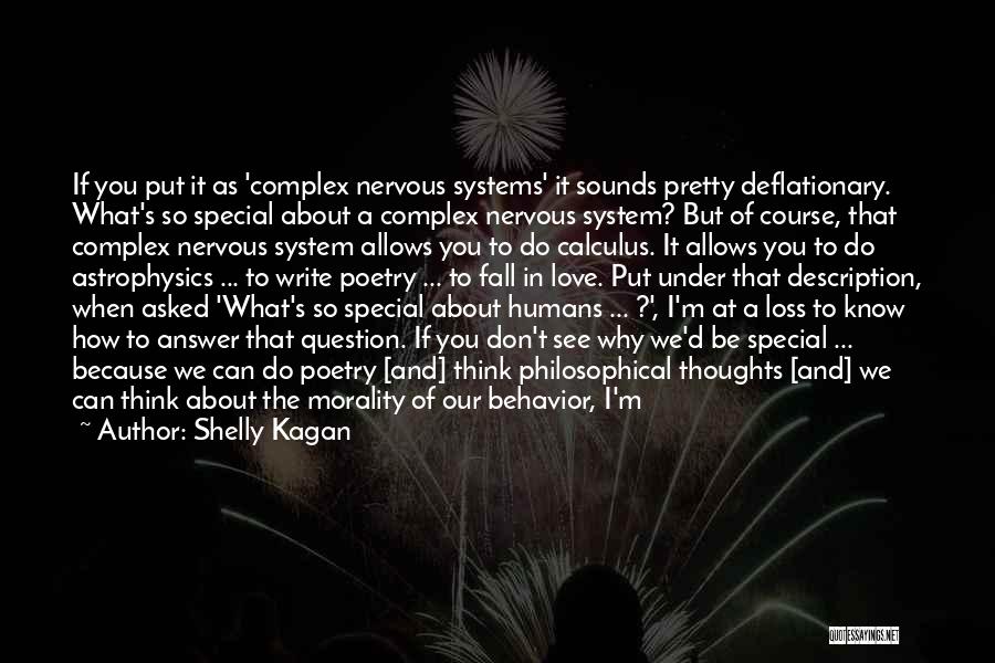 Shelly Kagan Quotes: If You Put It As 'complex Nervous Systems' It Sounds Pretty Deflationary. What's So Special About A Complex Nervous System?