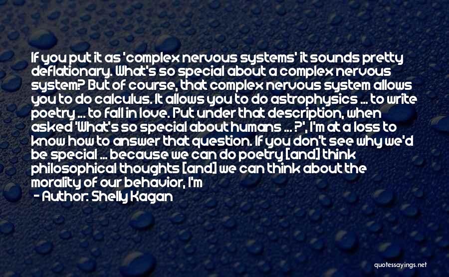 Shelly Kagan Quotes: If You Put It As 'complex Nervous Systems' It Sounds Pretty Deflationary. What's So Special About A Complex Nervous System?