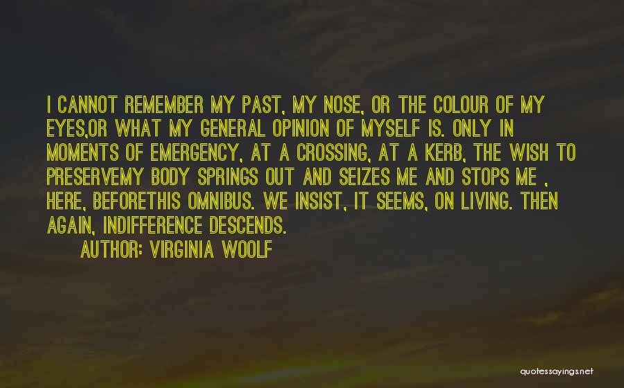 Virginia Woolf Quotes: I Cannot Remember My Past, My Nose, Or The Colour Of My Eyes,or What My General Opinion Of Myself Is.