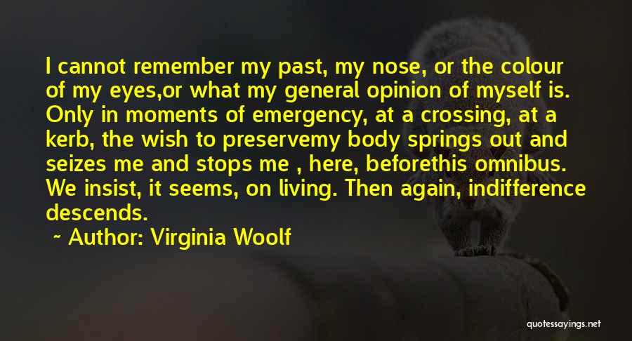 Virginia Woolf Quotes: I Cannot Remember My Past, My Nose, Or The Colour Of My Eyes,or What My General Opinion Of Myself Is.