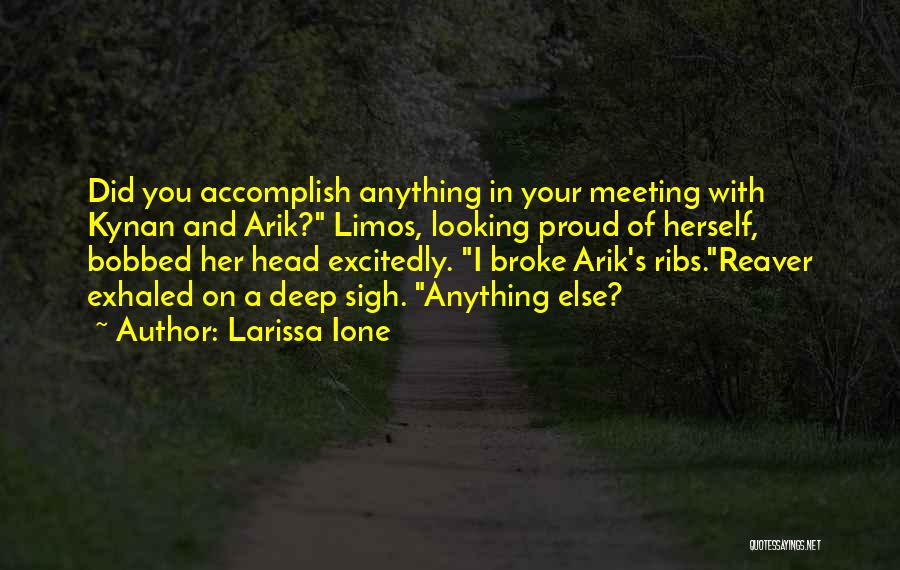 Larissa Ione Quotes: Did You Accomplish Anything In Your Meeting With Kynan And Arik? Limos, Looking Proud Of Herself, Bobbed Her Head Excitedly.