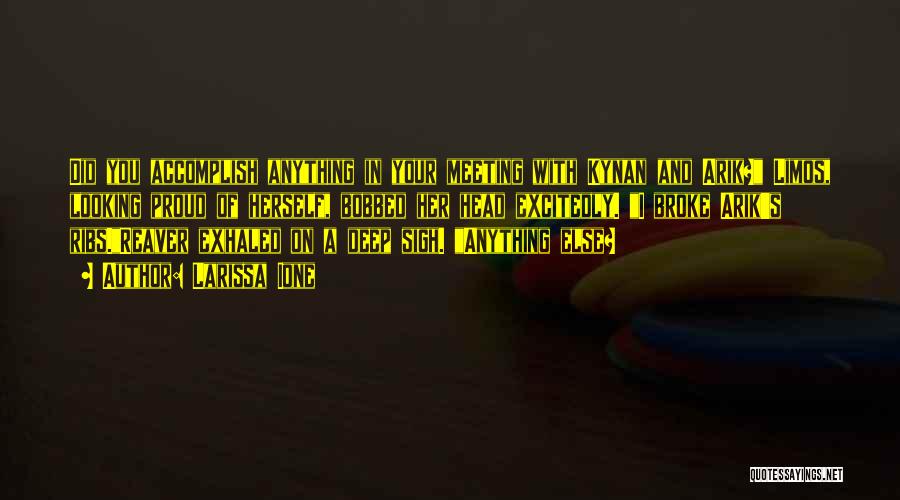 Larissa Ione Quotes: Did You Accomplish Anything In Your Meeting With Kynan And Arik? Limos, Looking Proud Of Herself, Bobbed Her Head Excitedly.