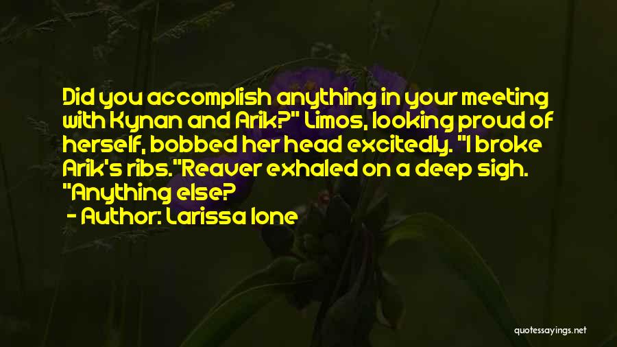Larissa Ione Quotes: Did You Accomplish Anything In Your Meeting With Kynan And Arik? Limos, Looking Proud Of Herself, Bobbed Her Head Excitedly.