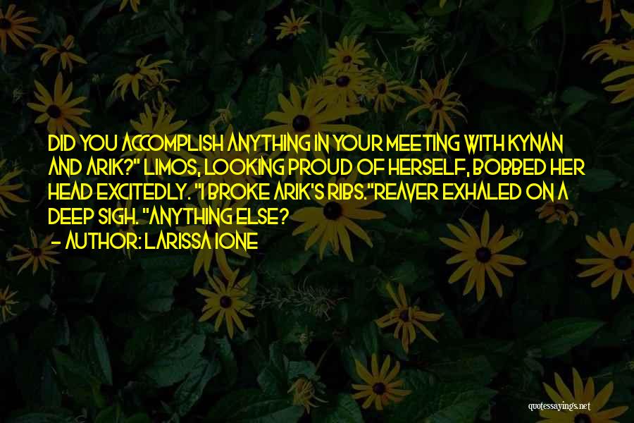 Larissa Ione Quotes: Did You Accomplish Anything In Your Meeting With Kynan And Arik? Limos, Looking Proud Of Herself, Bobbed Her Head Excitedly.