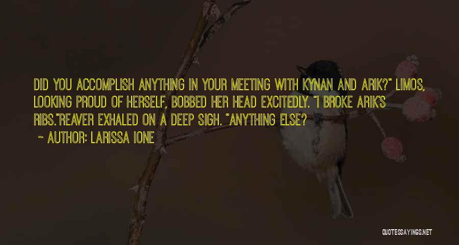 Larissa Ione Quotes: Did You Accomplish Anything In Your Meeting With Kynan And Arik? Limos, Looking Proud Of Herself, Bobbed Her Head Excitedly.