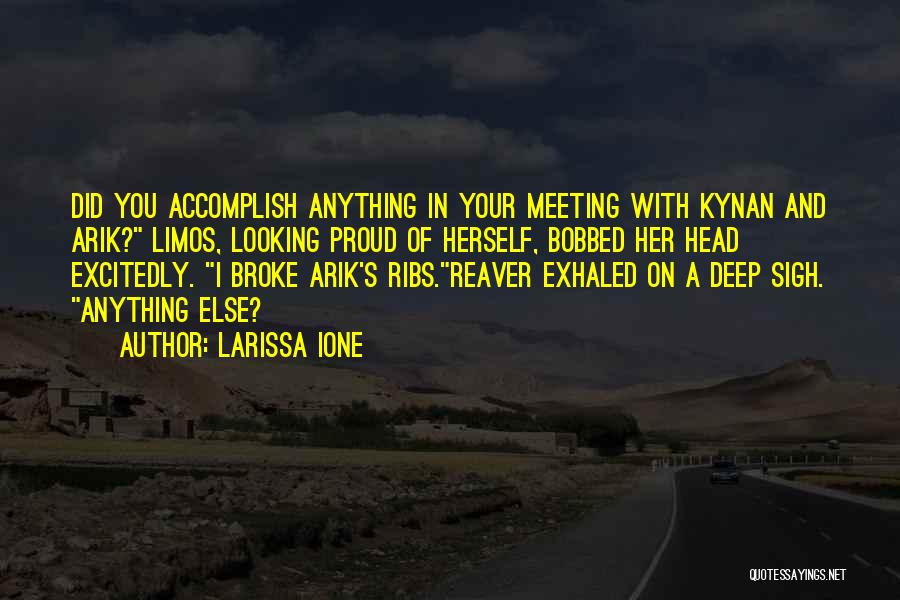 Larissa Ione Quotes: Did You Accomplish Anything In Your Meeting With Kynan And Arik? Limos, Looking Proud Of Herself, Bobbed Her Head Excitedly.