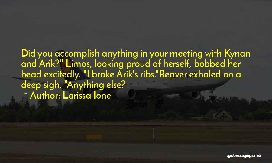 Larissa Ione Quotes: Did You Accomplish Anything In Your Meeting With Kynan And Arik? Limos, Looking Proud Of Herself, Bobbed Her Head Excitedly.