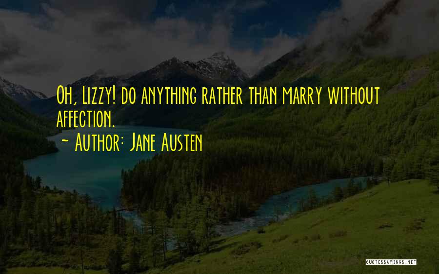 Jane Austen Quotes: Oh, Lizzy! Do Anything Rather Than Marry Without Affection.