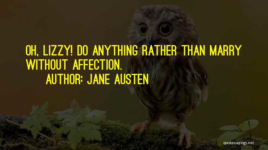 Jane Austen Quotes: Oh, Lizzy! Do Anything Rather Than Marry Without Affection.