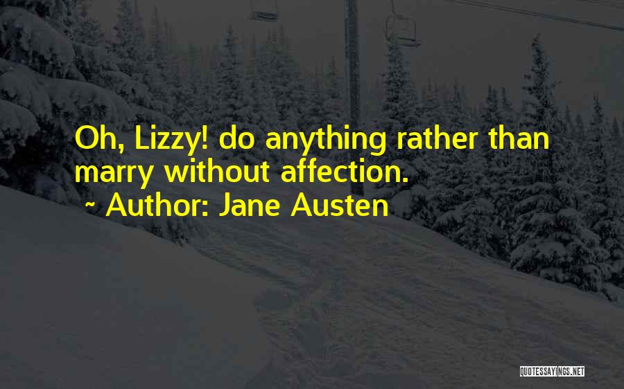 Jane Austen Quotes: Oh, Lizzy! Do Anything Rather Than Marry Without Affection.