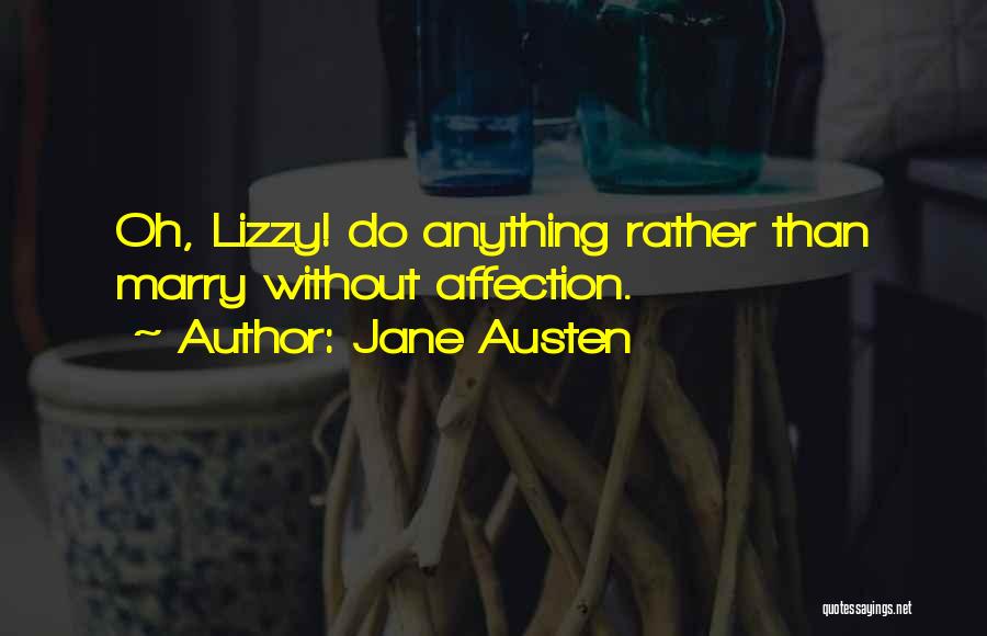 Jane Austen Quotes: Oh, Lizzy! Do Anything Rather Than Marry Without Affection.