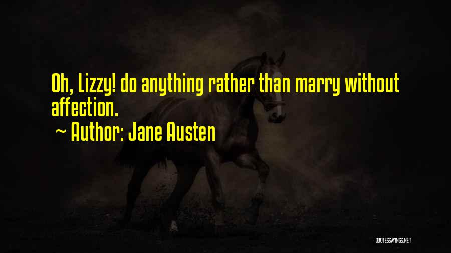 Jane Austen Quotes: Oh, Lizzy! Do Anything Rather Than Marry Without Affection.