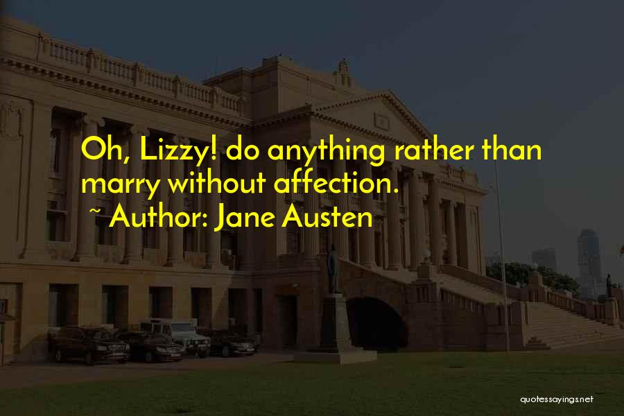 Jane Austen Quotes: Oh, Lizzy! Do Anything Rather Than Marry Without Affection.