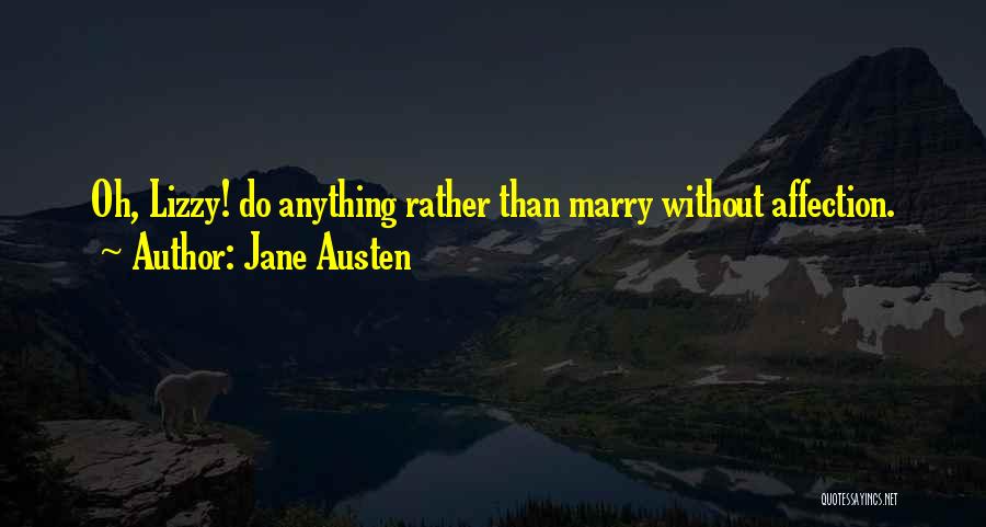 Jane Austen Quotes: Oh, Lizzy! Do Anything Rather Than Marry Without Affection.