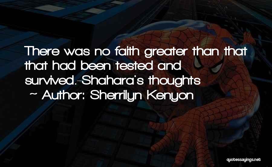 Sherrilyn Kenyon Quotes: There Was No Faith Greater Than That That Had Been Tested And Survived.-shahara's Thoughts