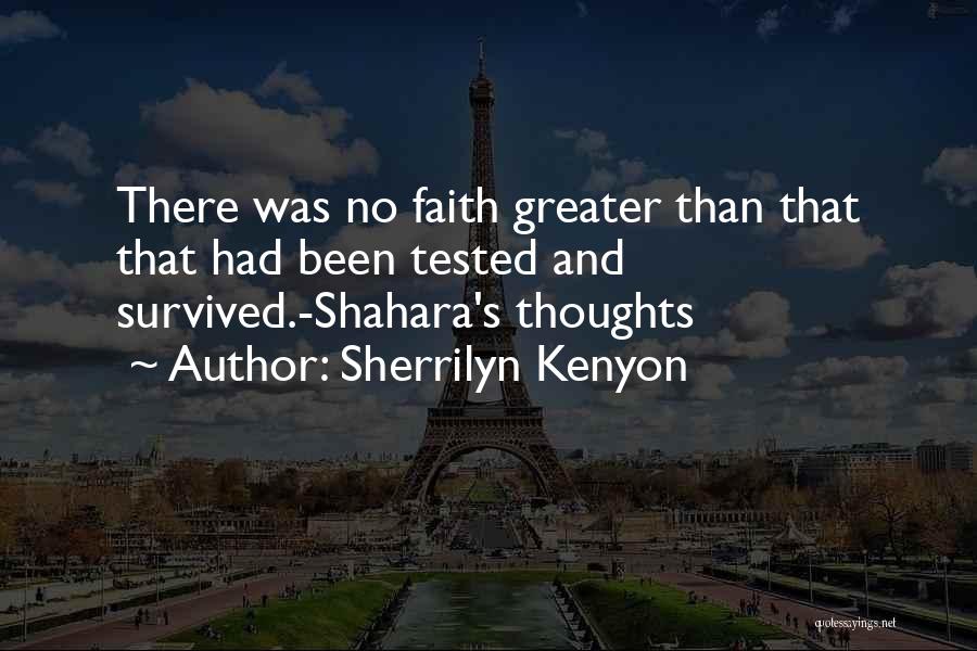 Sherrilyn Kenyon Quotes: There Was No Faith Greater Than That That Had Been Tested And Survived.-shahara's Thoughts