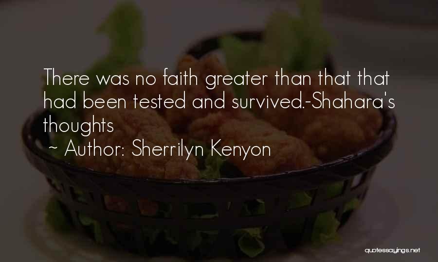 Sherrilyn Kenyon Quotes: There Was No Faith Greater Than That That Had Been Tested And Survived.-shahara's Thoughts