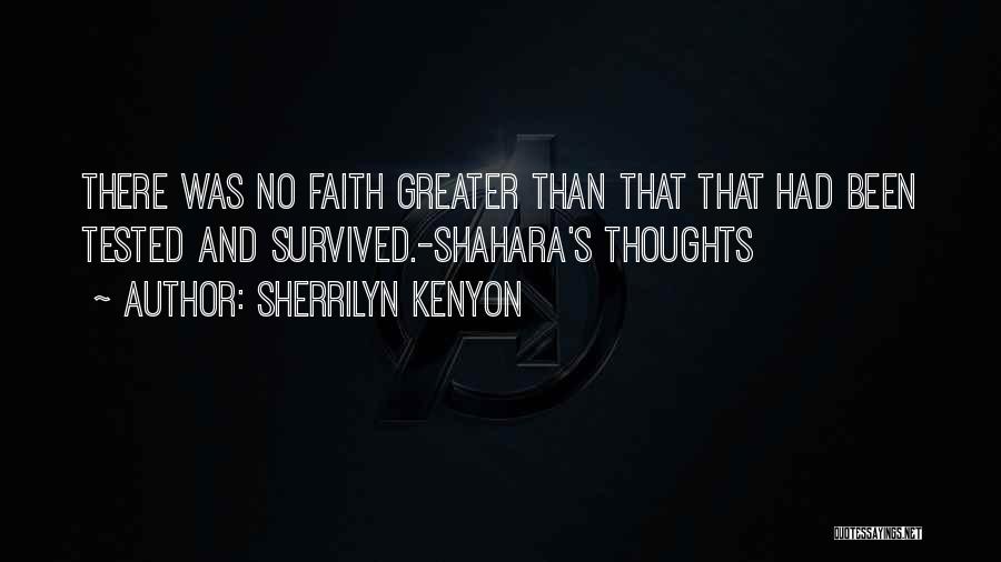 Sherrilyn Kenyon Quotes: There Was No Faith Greater Than That That Had Been Tested And Survived.-shahara's Thoughts