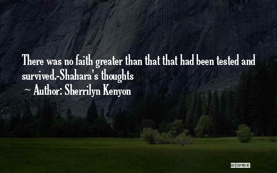 Sherrilyn Kenyon Quotes: There Was No Faith Greater Than That That Had Been Tested And Survived.-shahara's Thoughts