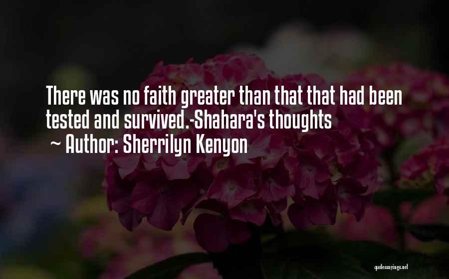 Sherrilyn Kenyon Quotes: There Was No Faith Greater Than That That Had Been Tested And Survived.-shahara's Thoughts