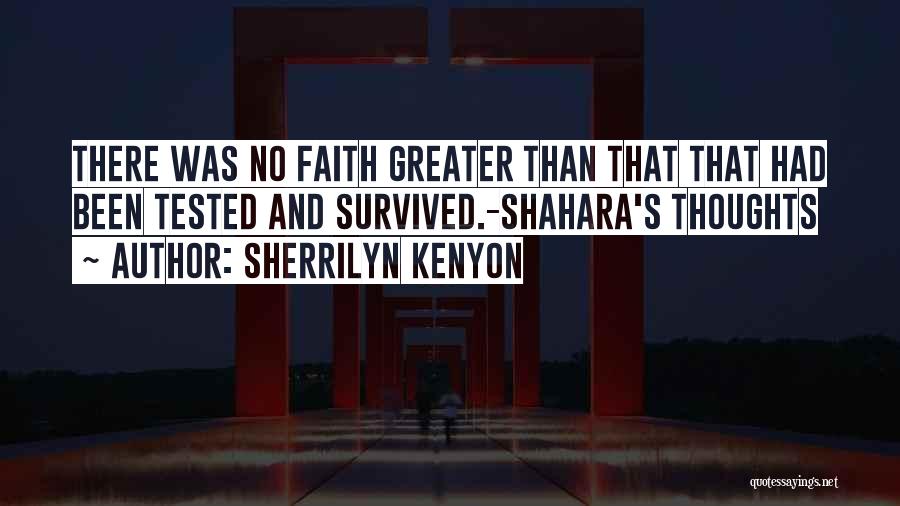 Sherrilyn Kenyon Quotes: There Was No Faith Greater Than That That Had Been Tested And Survived.-shahara's Thoughts