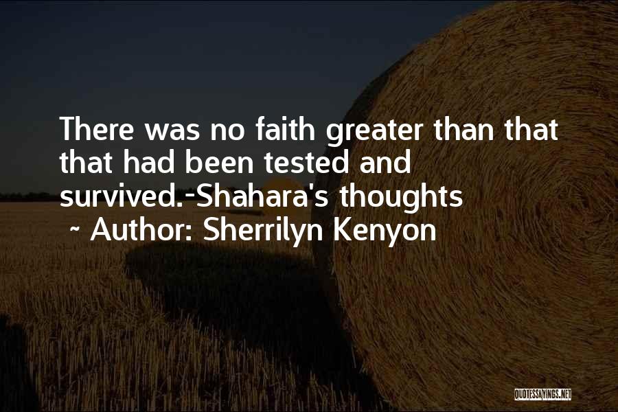 Sherrilyn Kenyon Quotes: There Was No Faith Greater Than That That Had Been Tested And Survived.-shahara's Thoughts