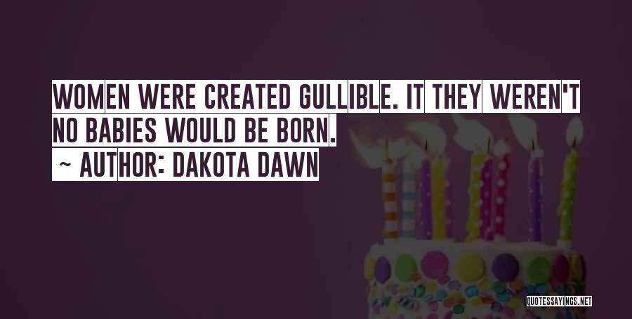 Dakota Dawn Quotes: Women Were Created Gullible. It They Weren't No Babies Would Be Born.